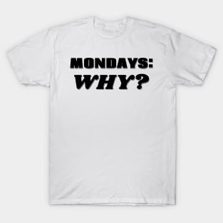 Mondays: Why? T-Shirt